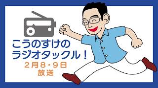 こうのすけのラジオタックル2月8日、9日放送