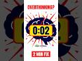 Overthinking? You Have 2 Minutes. (Psychology)