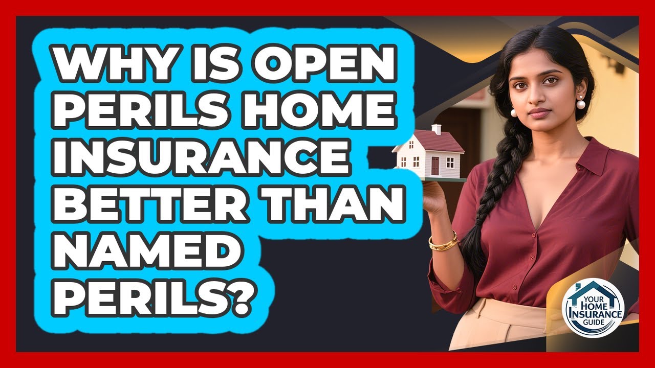 Why Is Open Perils Home Insurance Better Than Named Perils? - Your Home Insurance Guide