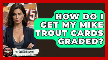 How Do I Get My Mike Trout Cards Graded? - The Memorabilia Zone