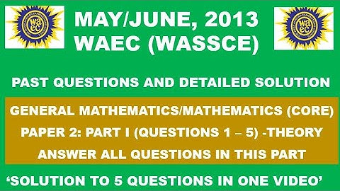 WAEC 2013 Mathematics Theory Paper 2 Part I Questions 1 - 5