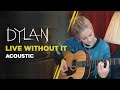 DYLAN - Live Without It (Acoustic)