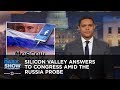 Silicon Valley Answers to Congress Amid the Russia Probe: The Daily Show