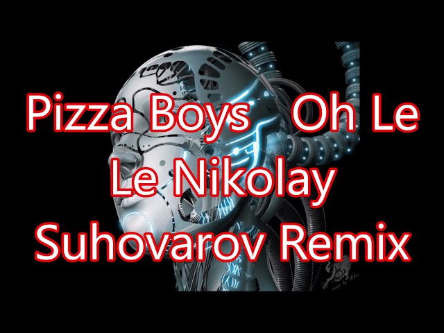 Pizza Boys - Oh Le LeNikolay Suhovarov Remix