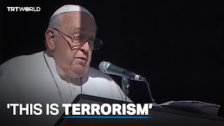 Pope Francis condemns Israeli 'terrorism' in Gaza