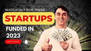 These Startups Will Change the Game in 2023 - You Won't Believe Who Just Got Funded!