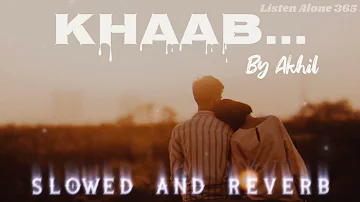 Khaab - Akhil (Slowed & Reverb) | Romantic Song