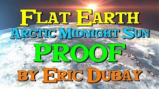 Eric Dubay: Flat Earth Arctic Midnight Sun PROOF!