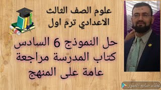 حل النموذج السادس ٦ كتاب المدرسة علوم ثالثة اعدادى ترم اول 3 ع/ ت 1/ مراجعة عامة على المنهج