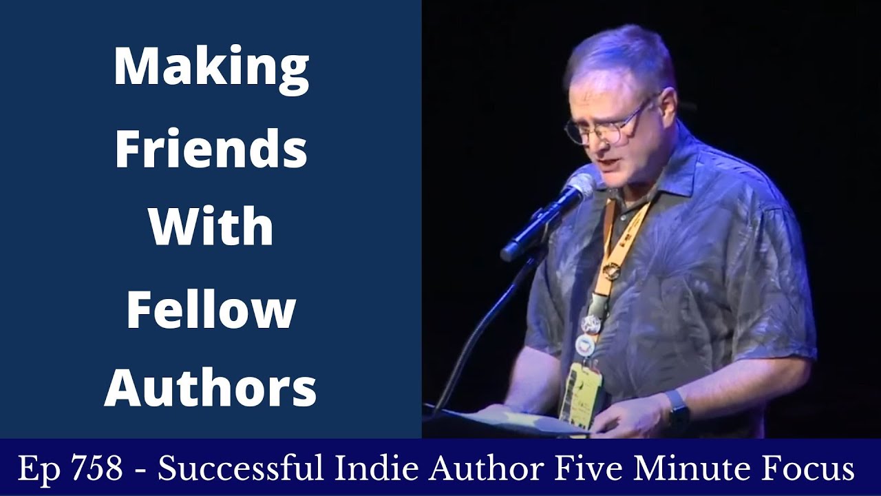 Successful Indie Author Five Minute Focus Ep758 - Making Friends With Fellow Authors