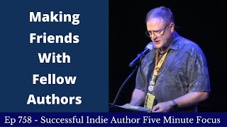 Successful Indie Author Five Minute Focus Ep758 - Making Friends With Fellow Authors