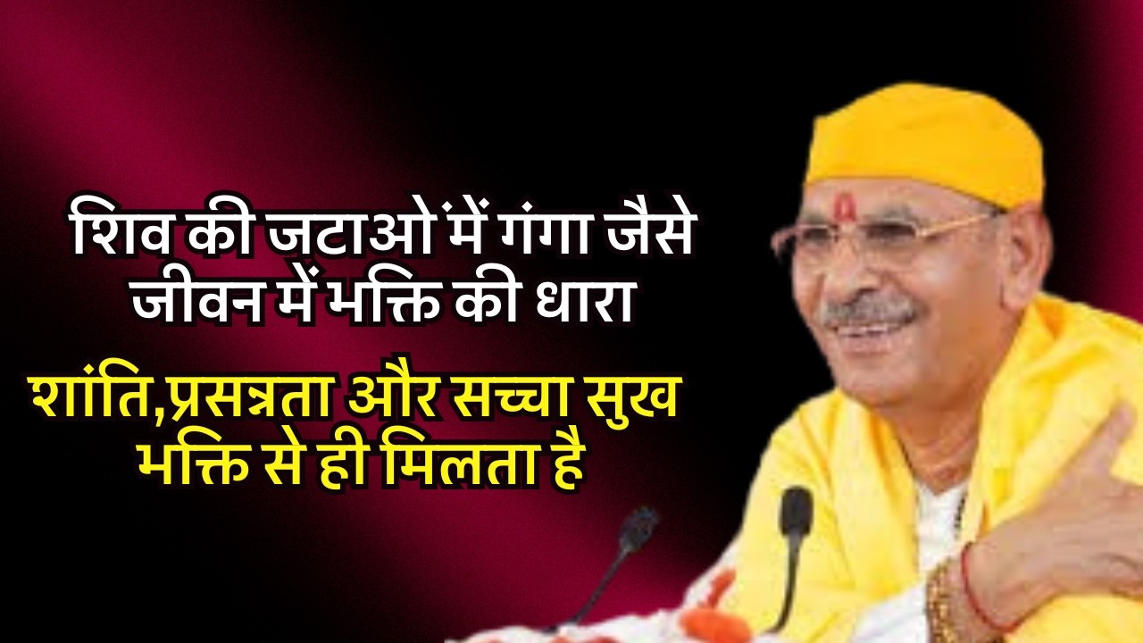 शिव की जटाओं में गंगा जैसे,जीवन में भक्ति की धारा —शांति,प्रसन्नता और सच्चा सुख भक्ति से ही मिलता है