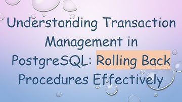 Understanding Transaction Management in PostgreSQL: Rolling Back Procedures Effectively