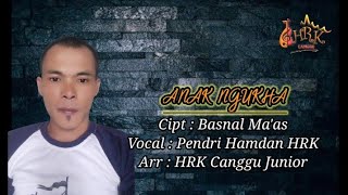 ANAK NGUKHA || Cipt : Basnal Ma'as || Vocal : Pendri Hamdan HRK || Arr : HRK Canggu Junior