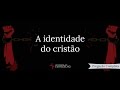 A identidade do cristão – Jonas Madureira