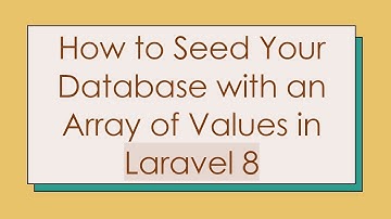 How to Seed Your Database with an Array of Values in Laravel 8