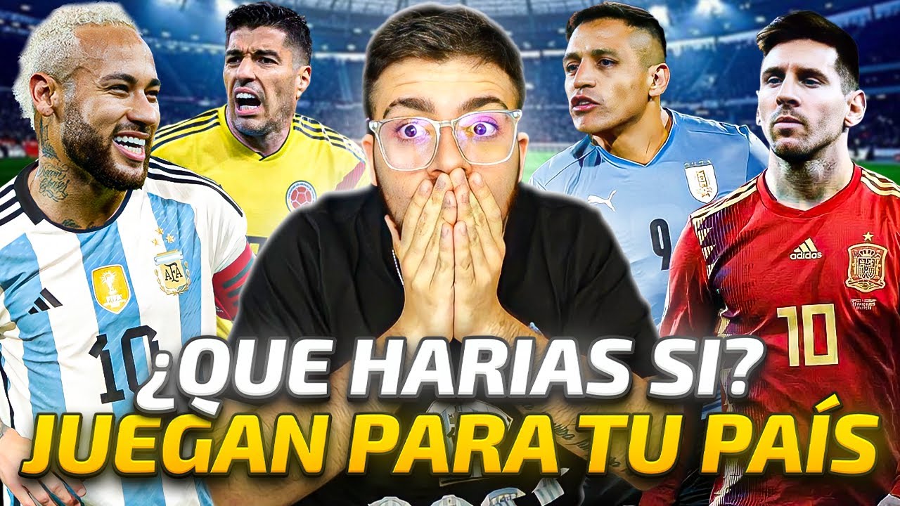FUTBOLISTAS QUE TE GUSTARIAN QUE JUEGUEN PARA TU PAÍS: FACTOS, BURRADAS Y SORPRESAS. DEBATE