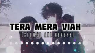 TERA MERA VIAH - SLOWED AND REVERB