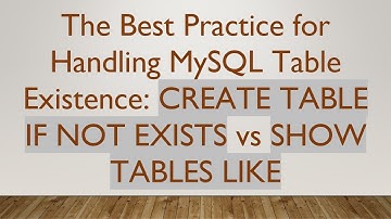 The Best Practice for Handling MySQL Table Existence: CREATE TABLE IF NOT EXISTS vs SHOW TABLES LIKE