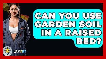 Can You Use Garden Soil In A Raised Bed? - LearnToDIY360.com
