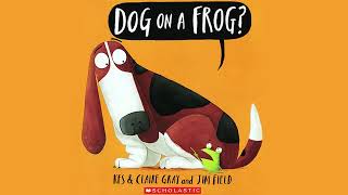 Dog On A Frog  Book Read Aloud