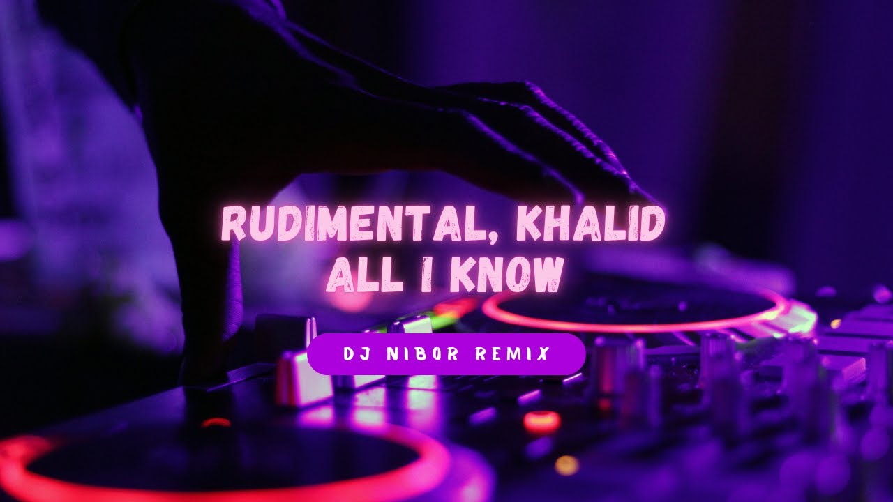Rudimental, Khalid - All I Know (DJ Nibor Remix) - YouTube