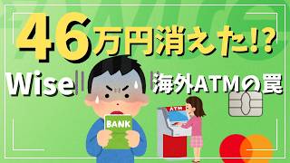 【Wiseの罠】海外ATMで5千円が46万円に!? 恐ろしい誤請求トラブルと最強の資産防衛策！