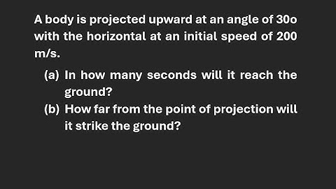 A body is projected upward at an angle of 30 degrees with the horizontal at an initial speed