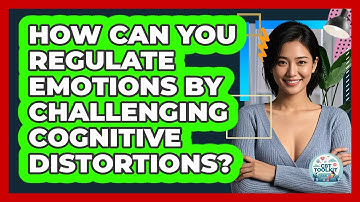 How Can You Regulate Emotions By Challenging Cognitive Distortions? - CBT Toolkit