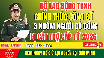TIN NÓNG!  Bộ Lao Động Chính Thức Công Bố 3 Nhóm Người Có Công Bị Cắt Trợ Cấp Từ 2026! Cựu Binh 360