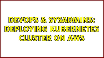 DevOps & SysAdmins: Deploying Kubernetes cluster on AWS