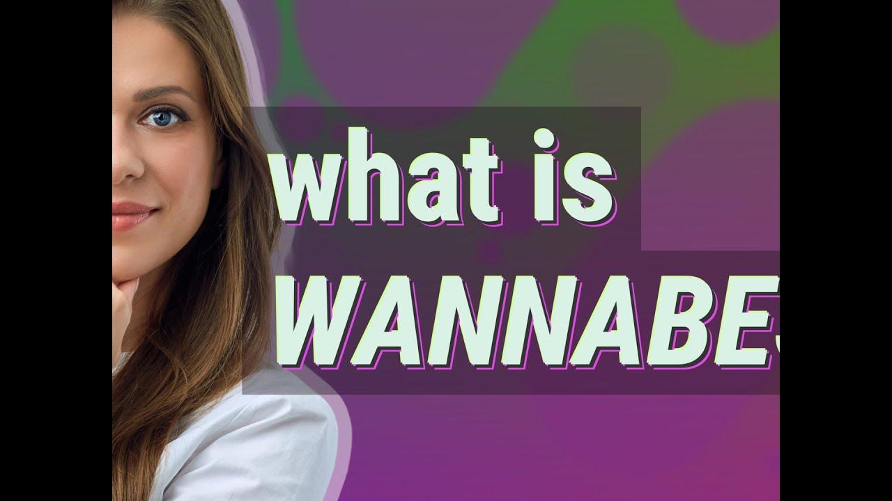 Wannabes meaning of Wannabes YouTube