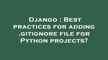 Django : Best practices for adding .gitignore file for Python projects?