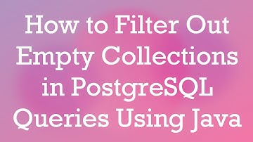 How to Filter Out Empty Collections in PostgreSQL Queries Using Java