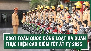 CSGT toàn quốc đồng loạt ra quân thực hiện cao điểm Tết Nguyên Đán Ất tỵ 2025 | SKĐS