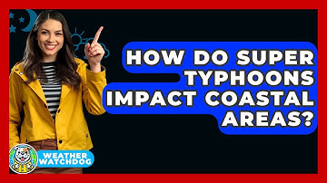 How Do Super Typhoons Impact Coastal Areas? - Weather Watchdog