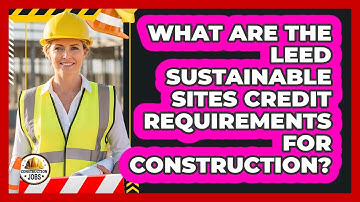 What Are The LEED Sustainable Sites Credit Requirements For Construction? - Construction Jobs