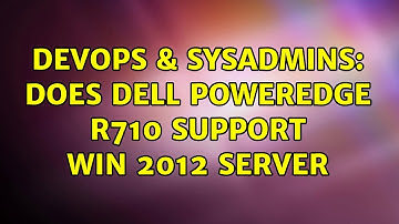 DevOps & SysAdmins: Does Dell PowerEdge R710 support Win 2012 Server