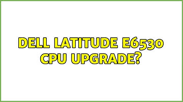 Dell Latitude E6530 CPU upgrade? (3 Solutions!!)