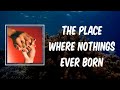 the place where nothings ever born (Lyrics) - NOT WONK