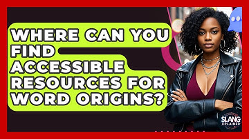 Where Can You Find Accessible Resources For Word Origins? - SlangXplained