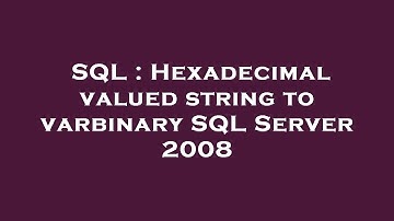 SQL : Hexadecimal valued string to varbinary SQL Server 2008