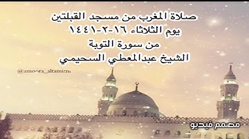 صلاة المغرب من مسجد القبلتين يوم الثلاثاء ١٦-٢-١٤٤١ من سورة التوبة الشيخ عبدالمعطي السحيمي