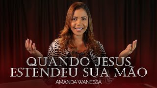 Amanda Wanessa - Quando Jesus Estendeu Sua Mão (Voz e Piano) #223