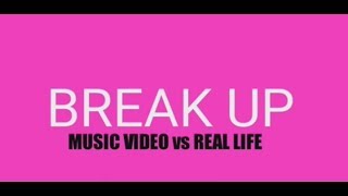 Break Up - Music Video vs Real Life