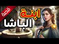 قصة ابنة الباشا حكاية مسموعة أنصت واستمتع بيت الحكايات