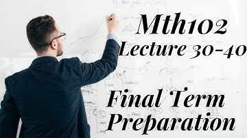 Mth102 short Lecture 30-40 || Final term preparation