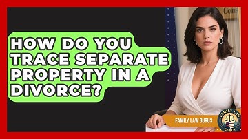 How Do You Trace Separate Property In A Divorce? - Family Law Gurus