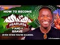 How to Become Fearless and Brave (Even When You're Really Scared)