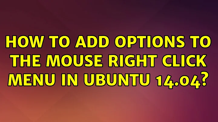Ubuntu: How to Add Options to the Mouse Right Click Menu in Ubuntu 14.04?